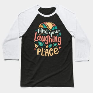 Find Your Laughing Place Baseball T-Shirt